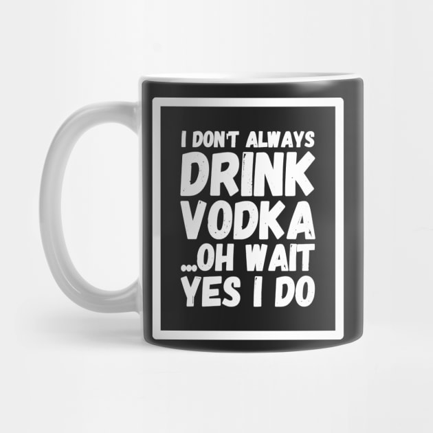 I don't always drink vodka oh wait yes I do by captainmood